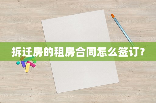 拆遷房的租房合同怎么簽訂？