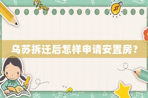 烏蘇拆遷后怎樣申請安置房？