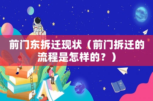 前門東拆遷現狀（前門拆遷的流程是怎樣的？）
