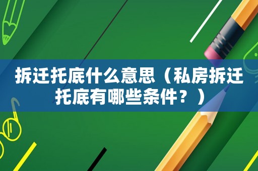 拆遷托底什么意思（私房拆遷托底有哪些條件？）