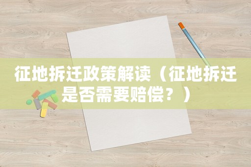 征地拆遷政策解讀（征地拆遷是否需要賠償？）