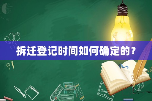 拆遷登記時間如何確定的？