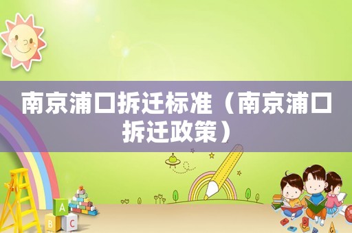 南京浦口拆遷標準（南京浦口拆遷政策）