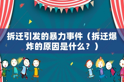 拆遷引發(fā)的暴力事件（拆遷爆炸的原因是什么？）