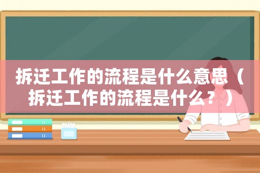 拆遷工作的流程是什么意思（拆遷工作的流程是什么？）