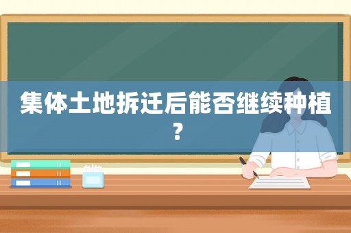 集體土地拆遷后能否繼續種植？