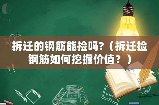 拆遷的鋼筋能撿嗎?（拆遷撿鋼筋如何挖掘價值？）