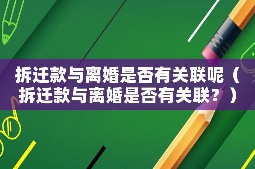 拆遷款與離婚是否有關聯呢（拆遷款與離婚是否有關聯？）