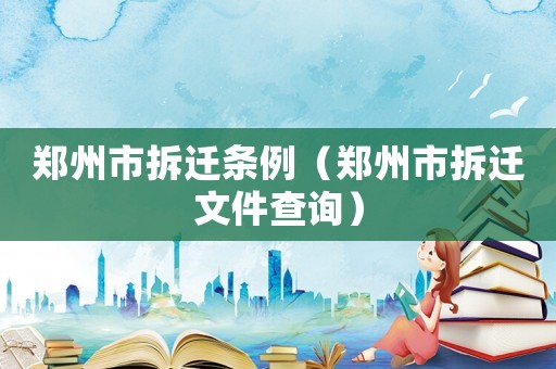 鄭州市拆遷條例（鄭州市拆遷文件查詢）