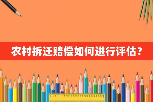 農村拆遷賠償如何進行評估？