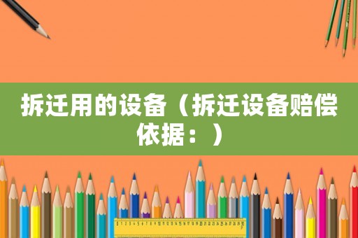 拆遷用的設備（拆遷設備賠償依據：）