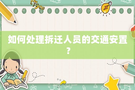 如何處理拆遷人員的交通安置？