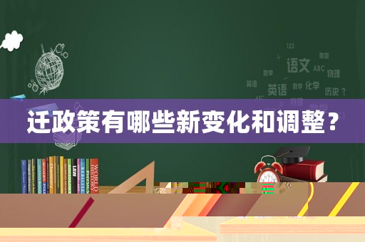 遷政策有哪些新變化和調整？