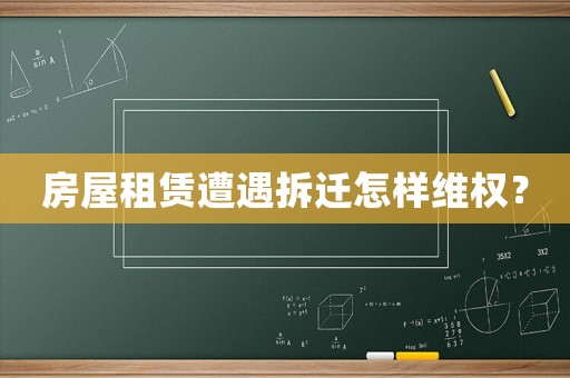 房屋租賃遭遇拆遷怎樣維權？