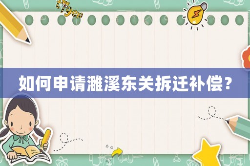 如何申請濉溪東關(guān)拆遷補償？