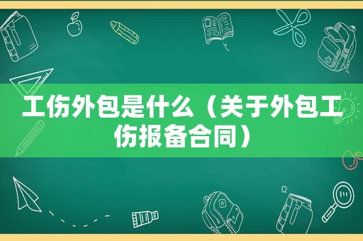 工傷外包是什么（關于外包工傷報備合同）