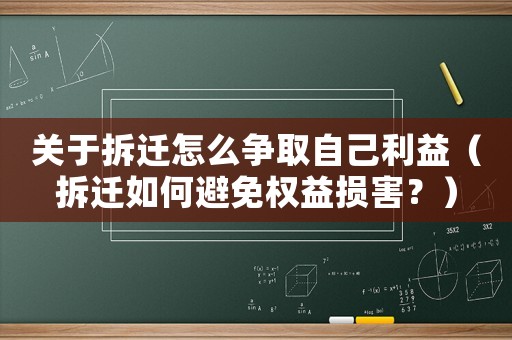關(guān)于拆遷怎么爭取自己利益（拆遷如何避免權(quán)益損害？）