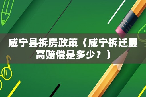 威寧縣拆房政策（威寧拆遷最高賠償是多少？）