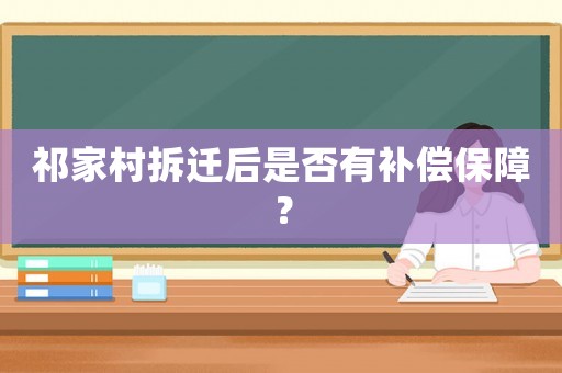 祁家村拆遷后是否有補償保障？