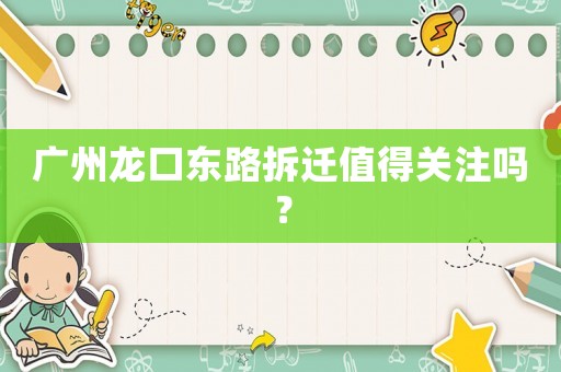 廣州龍口東路拆遷值得關注嗎？