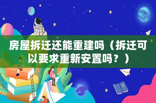 房屋拆遷還能重建嗎（拆遷可以要求重新安置嗎？）