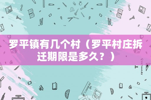 羅平鎮(zhèn)有幾個村（羅平村莊拆遷期限是多久？）