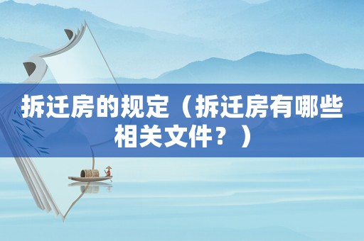 拆遷房的規(guī)定（拆遷房有哪些相關文件？）