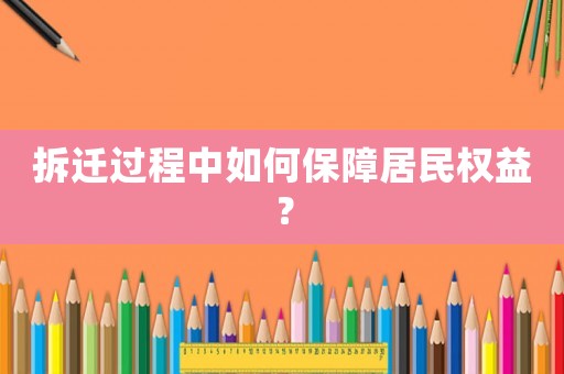 拆遷過程中如何保障居民權益？