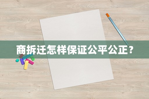 商拆遷怎樣保證公平公正？