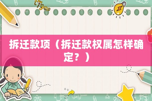 拆遷款項(xiàng)（拆遷款權(quán)屬怎樣確定？）