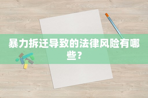 暴力拆遷導致的法律風險有哪些？