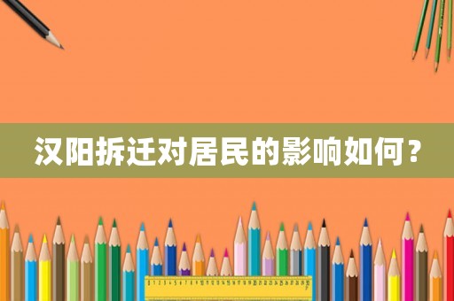 漢陽(yáng)拆遷對(duì)居民的影響如何？