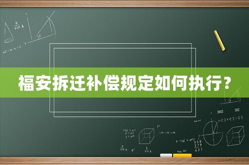 福安拆遷補償規(guī)定如何執(zhí)行？