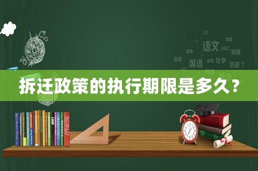 拆遷政策的執行期限是多久？