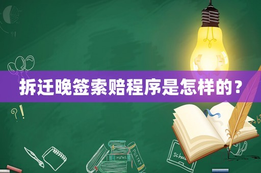 拆遷晚簽索賠程序是怎樣的？