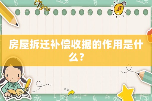 房屋拆遷補償收據的作用是什么？