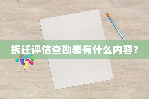 拆遷評估查勘表有什么內容？
