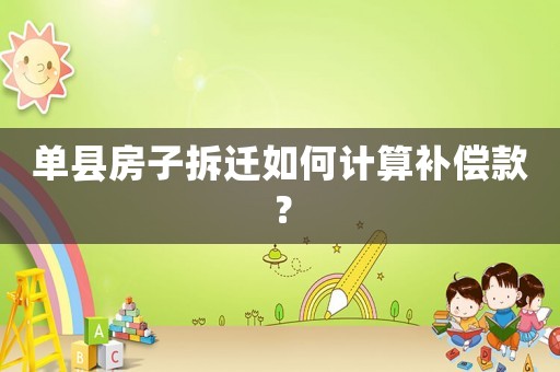 單縣房子拆遷如何計算補償款？