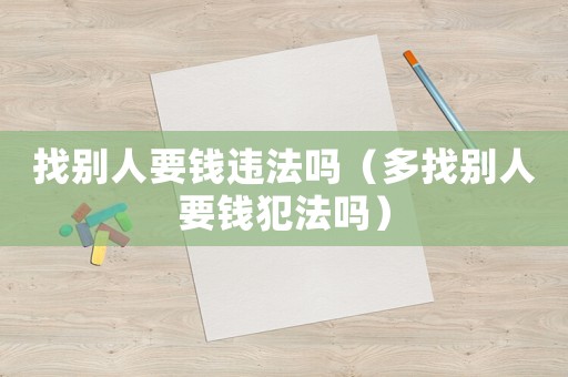 找別人要錢違法嗎（多找別人要錢犯法嗎）