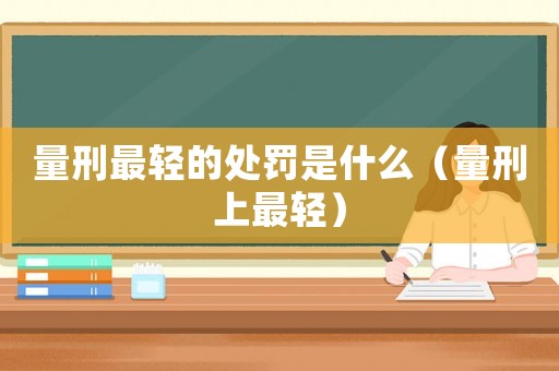 量刑最輕的處罰是什么（量刑上最輕）