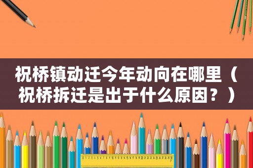 祝橋鎮動遷今年動向在哪里（祝橋拆遷是出于什么原因？）
