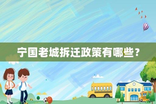 寧國老城拆遷政策有哪些？