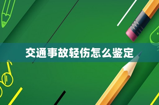 交通事故輕傷怎么鑒定
