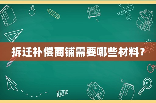 拆遷補償商鋪需要哪些材料？