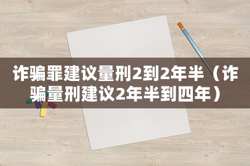 詐騙罪建議量刑2到2年半（詐騙量刑建議2年半到四年）