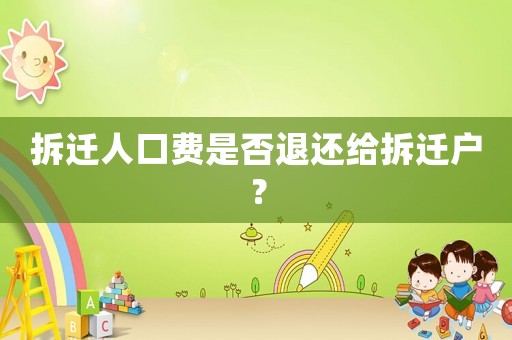 拆遷人口費是否退還給拆遷戶？