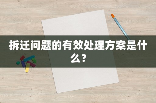 拆遷問題的有效處理方案是什么？
