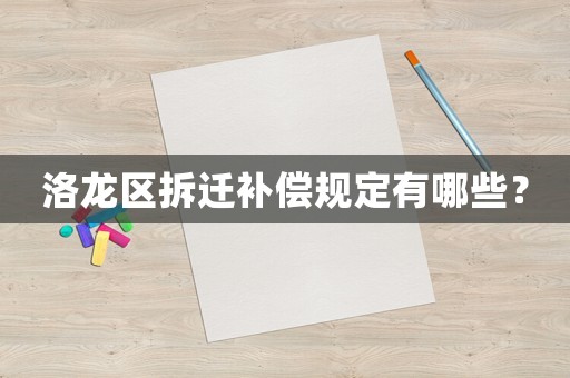 洛龍區拆遷補償規定有哪些？