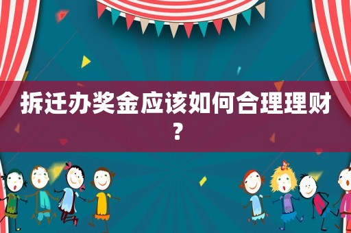 拆遷辦獎(jiǎng)金應(yīng)該如何合理理財(cái)？