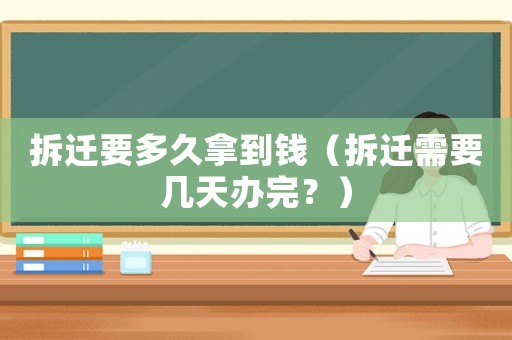 拆遷要多久拿到錢（拆遷需要幾天辦完？）